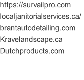 https://survailpro.com localjanitorialservices.ca/	 brantautodetailing.com	  Kravelandscape.ca Dutchproducts.com