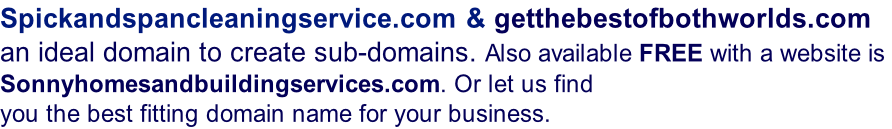 Spickandspancleaningservice.com & getthebestofbothworlds.com an ideal domain to create sub-domains. Also available free with a website is  Sonnyhomesandbuildingservices.com. Or let us find  you the best fitting domain name for your business.
