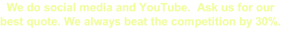 We do social media and YouTube.  Ask us for our  best quote. We always beat the competition by 30%.