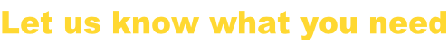 Let us know what you need